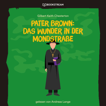 Гилберт Кийт Честертон - Pater Brown: Das Wunder in der Mondstraße (Ungekürzt)