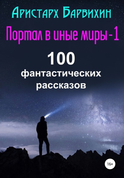 Портал в иные миры-1. 100 фантастических рассказов (Аристарх Барвихин). 2021г. 