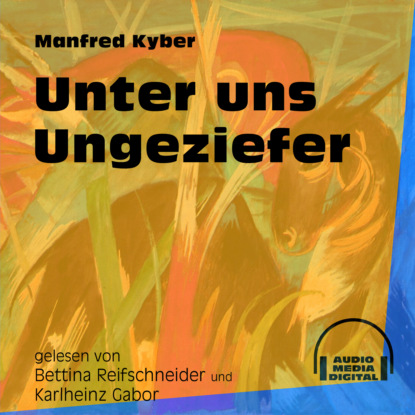 Manfred Kyber - Unter uns Ungeziefer (Ungekürzt)