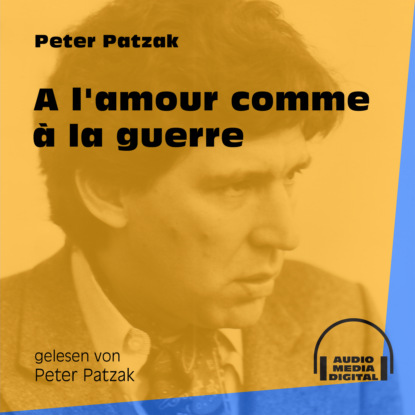 Peter Patzak - A l'amour comme à la guerre (Ungekürzt)