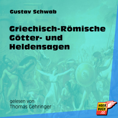 Gustav  Schwab - Griechisch-Römische Götter- und Heldensagen (Ungekürzt)