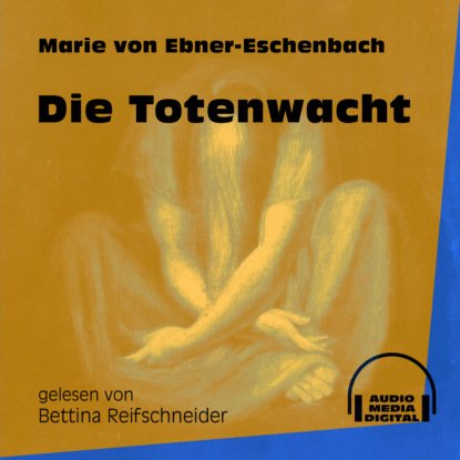 Die Totenwacht (Ungekürzt) (Marie von Ebner-Eschenbach). 