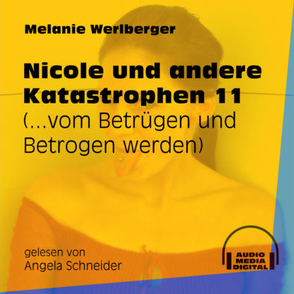 Melanie Werlberger - ...vom Betrügen und Betrogen werden - Nicole und andere Katastrophen, Folge 11 (Ungekürzt)