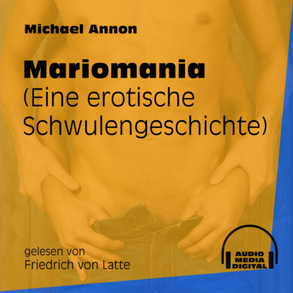 

Mariomania - Eine erotische Schwulengeschichte (Ungekürzt)