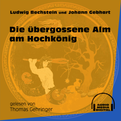 Ludwig Bechstein - Die übergossene Alm am Hochkönig (Ungekürzt)