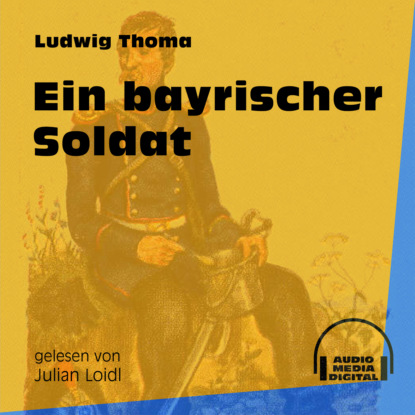 Ludwig Thoma - Ein bayrischer Soldat (Ungekürzt)