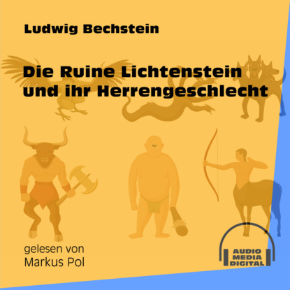 Ludwig Bechstein - Die Ruine Lichtenstein und ihr Herrengeschlecht (Ungekürzt)