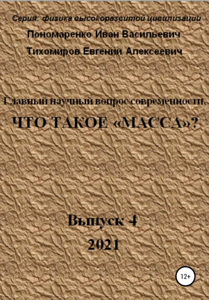 Обложка книги Главный научный вопрос современности, Что такое «Масса»? Серия: физика высокоразвитой цивилизации, Иван Васильевич Пономаренко