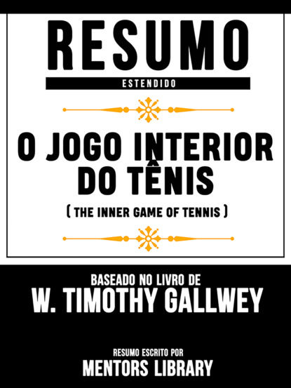 

Resumo Estendido: O Jogo Interior Do Tênis (The Inner Game Of Tennis) - Baseado No Livro De W. Timothy Gallwey