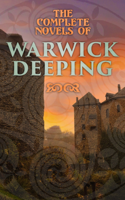 Warwick Deeping - The Complete Novels of Warwick Deeping