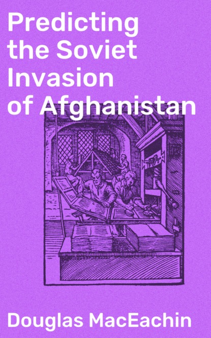 Douglas MacEachin - Predicting the Soviet Invasion of Afghanistan