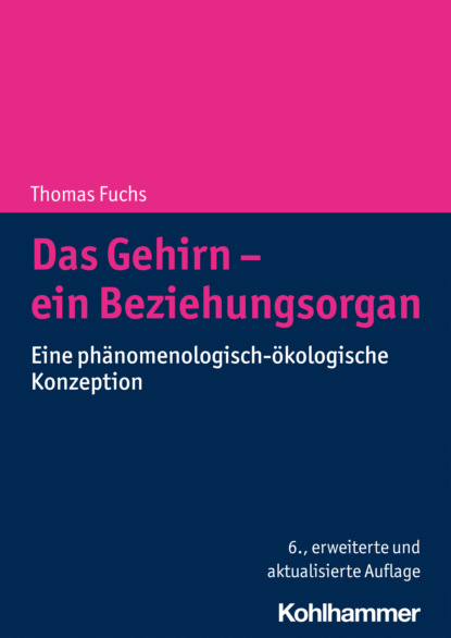 Thomas  Fuchs - Das Gehirn - ein Beziehungsorgan