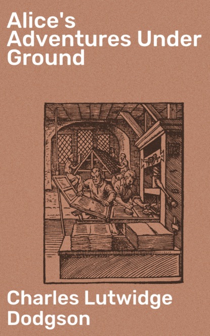 Charles Lutwidge Dodgson - Alice's Adventures Under Ground