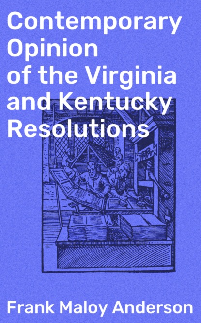 

Contemporary Opinion of the Virginia and Kentucky Resolutions
