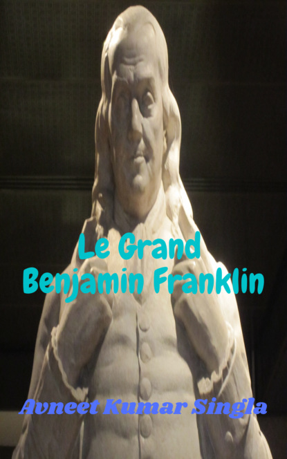 Avneet Kumar Singla - Le Grand Benjamin Franklin