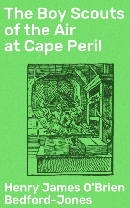 Henry James O'Brien Bedford-Jones - The Boy Scouts of the Air at Cape Peril