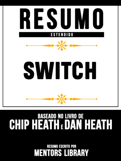 Resumo Estendido: Switch - Baseado No Livro De Chip Heath E Dan Heath