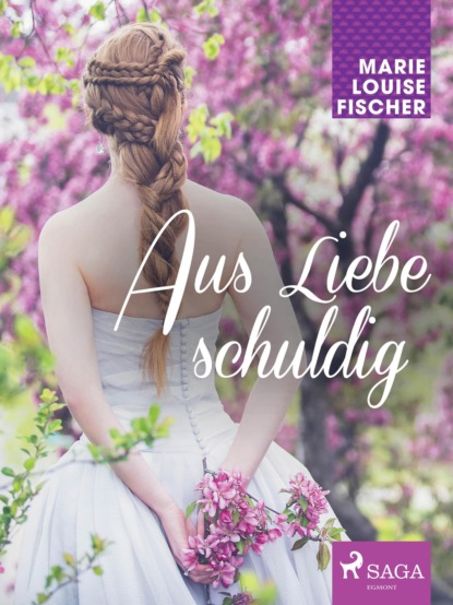 Marie Louise Fischer - Aus Liebe schuldig