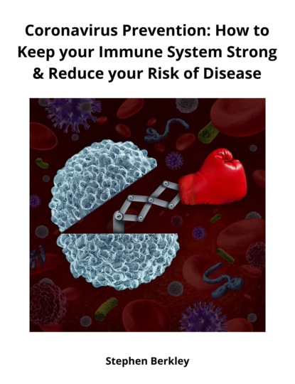 Stephen Berkley - Coronavirus Prevention: How to Keep your Immune System Strong & Reduce your Risk of Disease