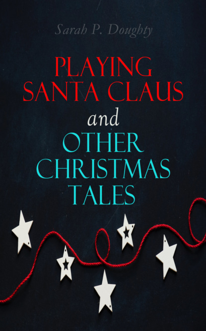 Sarah P. Doughty - Playing Santa Claus and Other Christmas Tales