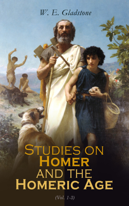 W. E. Gladstone - Studies on Homer and the Homeric Age
