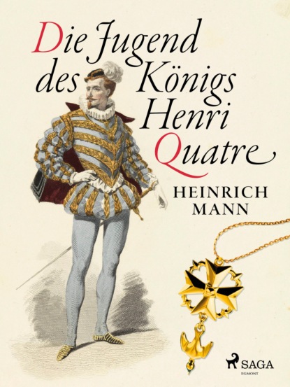Heinrich Mann - Die Jugend des Königs Henri Quatre