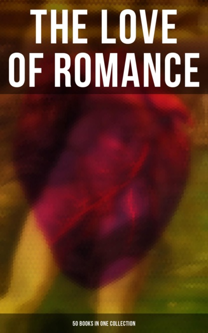 Гастон Леру - The Love of Romance - 50 Books in One Collection