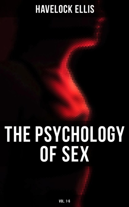 Havelock  Ellis - The Psychology of Sex (Vol. 1-6)