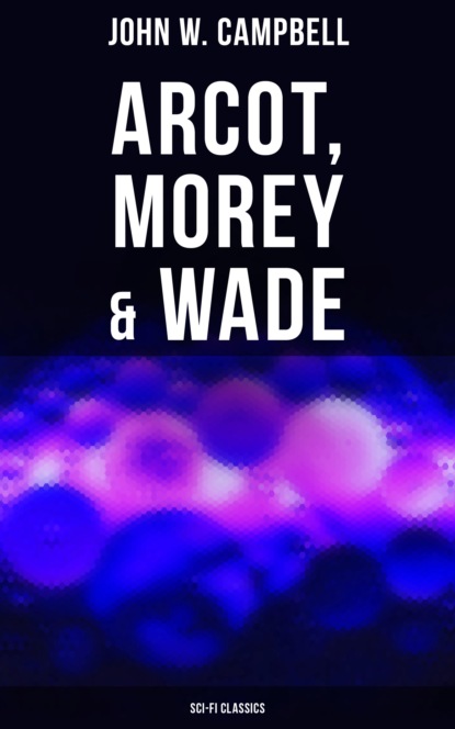 John W. Campbell - Arcot, Morey & Wade (Sci-Fi Classics)