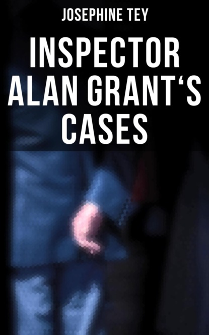 Josephine  Tey - Inspector Alan Grant's Cases