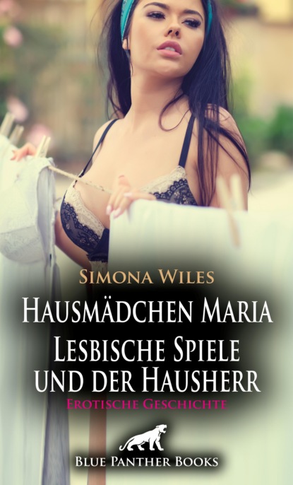 Simona Wiles - Hausmädchen Maria - Lesbische Spiele und der Hausherr | Erotische Geschichte