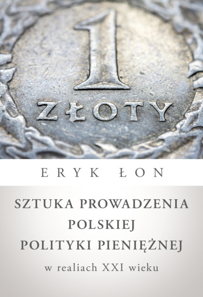 Eryk Łon - Sztuka prowadzenia polskiej polityki pieniężnej w realiach XXI wieku