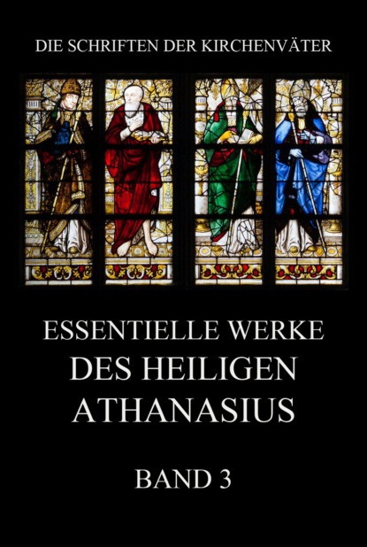 Athanasius der Große - Essentielle Werke des Heiligen Athanasius, Band 3