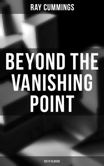 Ray Cummings - Beyond the Vanishing Point (Sci-Fi Classic)