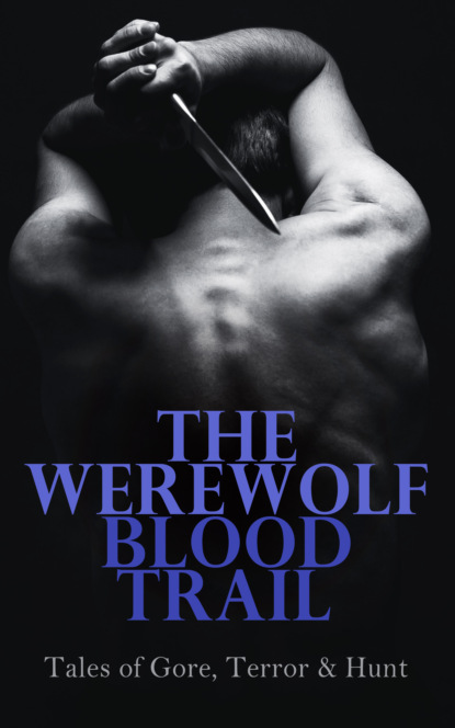 Редьярд Джозеф Киплинг - The Werewolf Blood Trail: Tales of Gore, Terror & Hunt