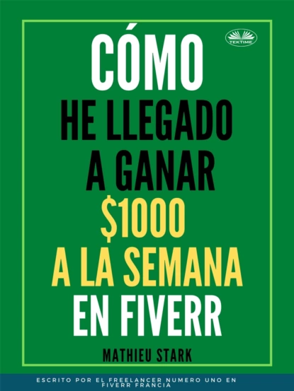 Обложка книги Cómo He Llegado A Ganar 1000 $ A La Semana En Fiverr, Stark Mathieu