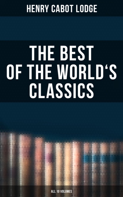 Henry Cabot Lodge - The Best of the World's Classics (All 10 Volumes)