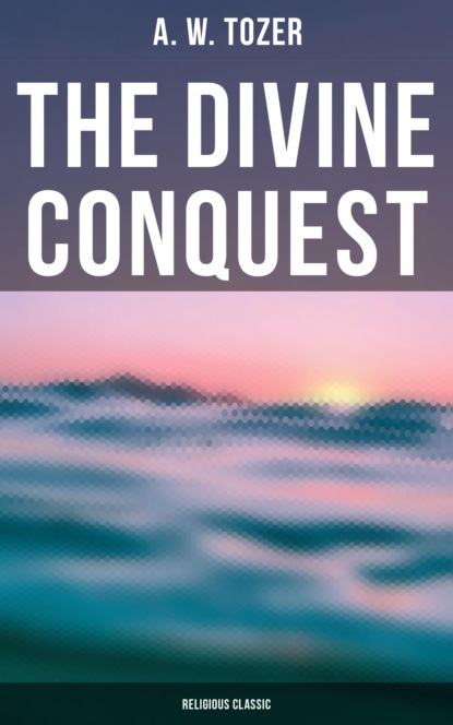 A. W. Tozer - The Divine Conquest (Religious Classic)