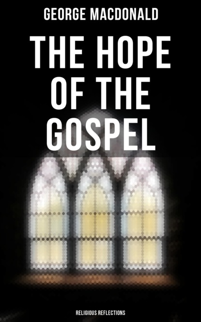 George MacDonald - The Hope of the Gospel: Religious Reflections