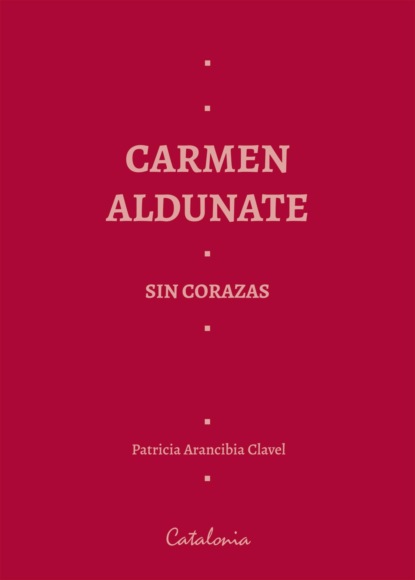 Patricia Arancibia Clavel - ﻿Carmen Aldunate sin corazas