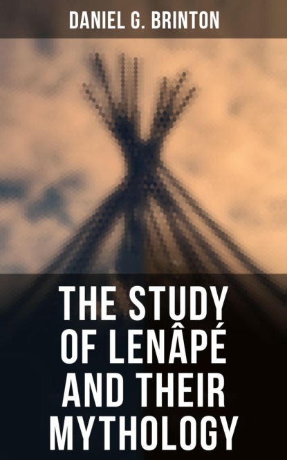 Daniel G. Brinton - The Study of Lenâpé and Their Mythology