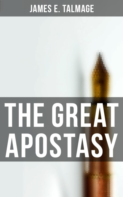 James E. Talmage - The Great Apostasy