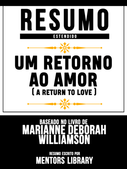 Mentors Library - Resumo Estendido: Um Retorno Ao Amor (A Return To Love) - Baseado No Livro De Marianne Deborah Williamson