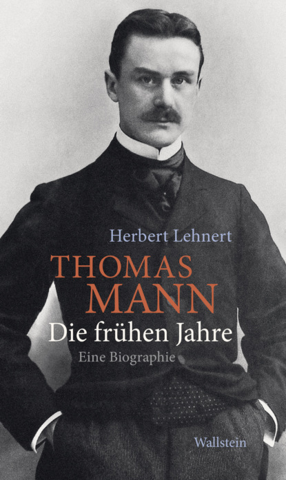 Herbert Lehnert - Thomas Mann. Die frühen Jahre