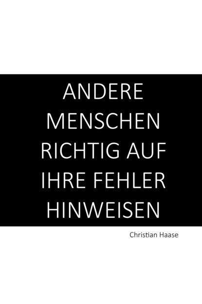 Christian Haase - Andere Menschen richtig auf ihre Fehler hinweisen