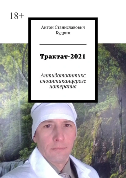 Обложка книги Трактат-2021. Антидотоантиксеноантиканцерогенотерапия, Антон Станиславович Кудрин