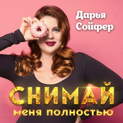 Аудиокнига Дарья Сойфер - Снимай меня полностью