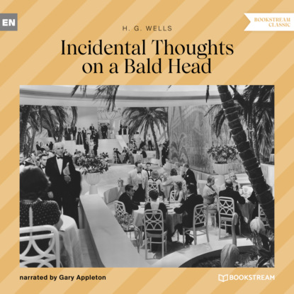 H. G. Wells - Incidental Thoughts on a Bald Head (Unabridged)