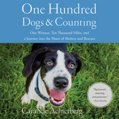 Ксюша Ангел - One Hundred Dogs and Counting - One Woman, Ten Thousand Miles, and A Journey into the Heart of Shelters and Rescues (Unabridged)