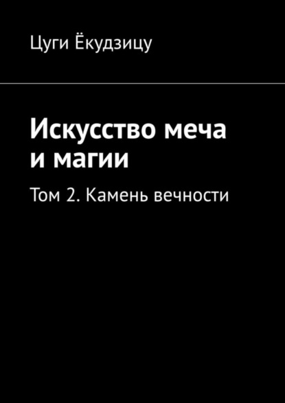 Цуги Ёкудзицу - Искусство меча и магии. Том 2. Камень вечности